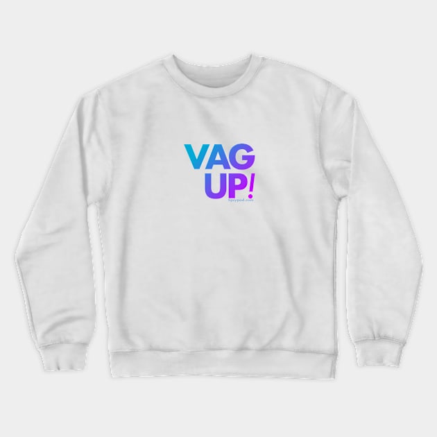 Vag Up! Crewneck Sweatshirt by Tipsy Pod